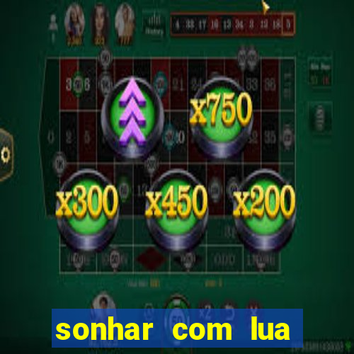 sonhar com lua jogo do bicho